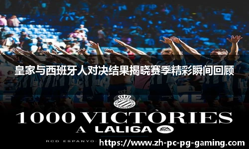 皇家与西班牙人对决结果揭晓赛季精彩瞬间回顾