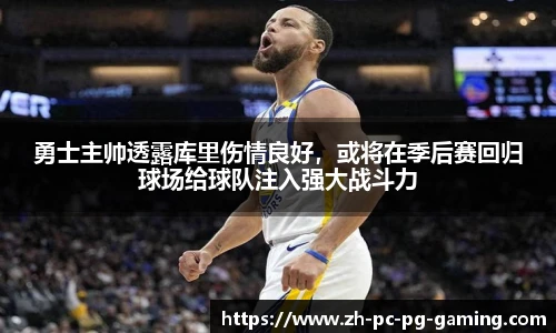 勇士主帅透露库里伤情良好，或将在季后赛回归球场给球队注入强大战斗力