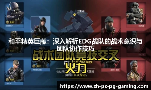 和平精英巨献：深入解析EDG战队的战术意识与团队协作技巧